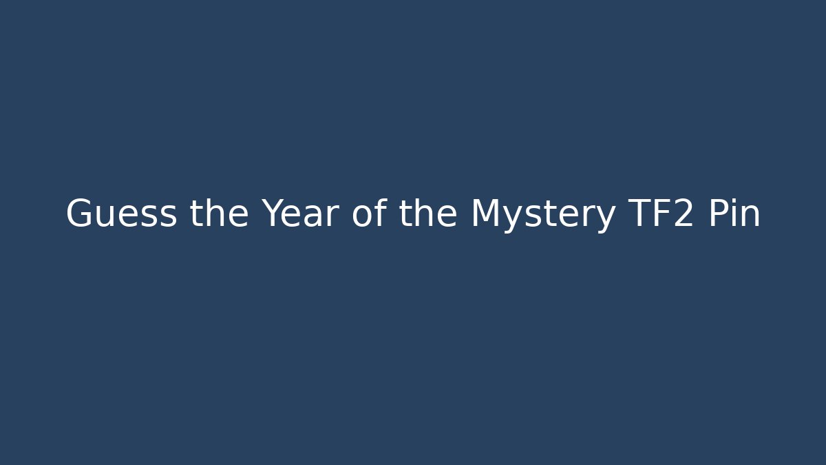 Guess the Year of the Mystery TF2 Pin
