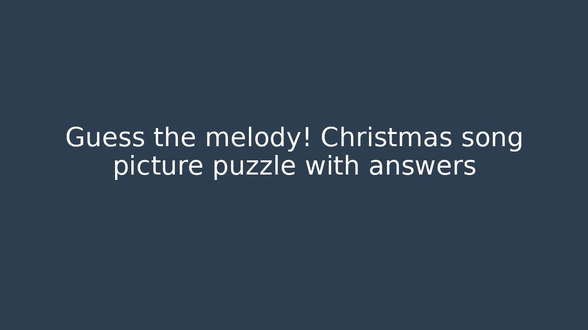 Guess the melody! Christmas song picture puzzle with answers
