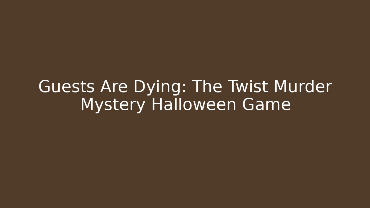 Guests Are Dying: The Twist Murder Mystery Halloween Game