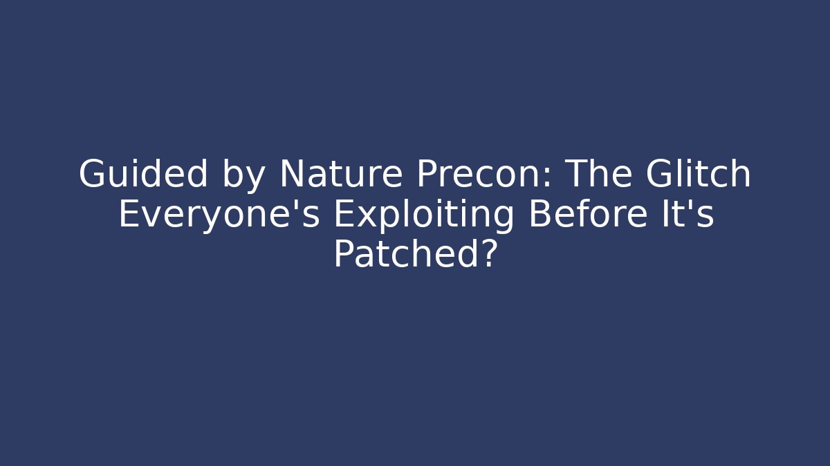 Guided by Nature Precon: The Glitch Everyone’s Exploiting Before It’s Patched?