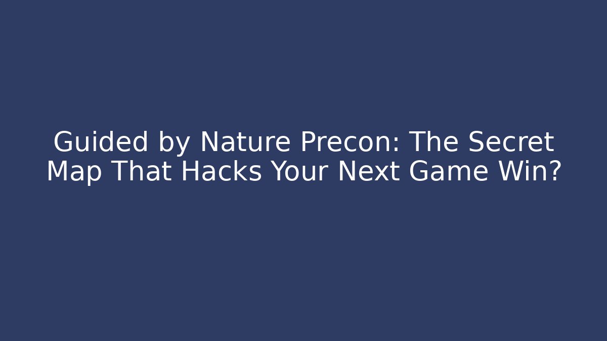 Guided by Nature Precon: The Secret Map That Hacks Your Next Game Win?