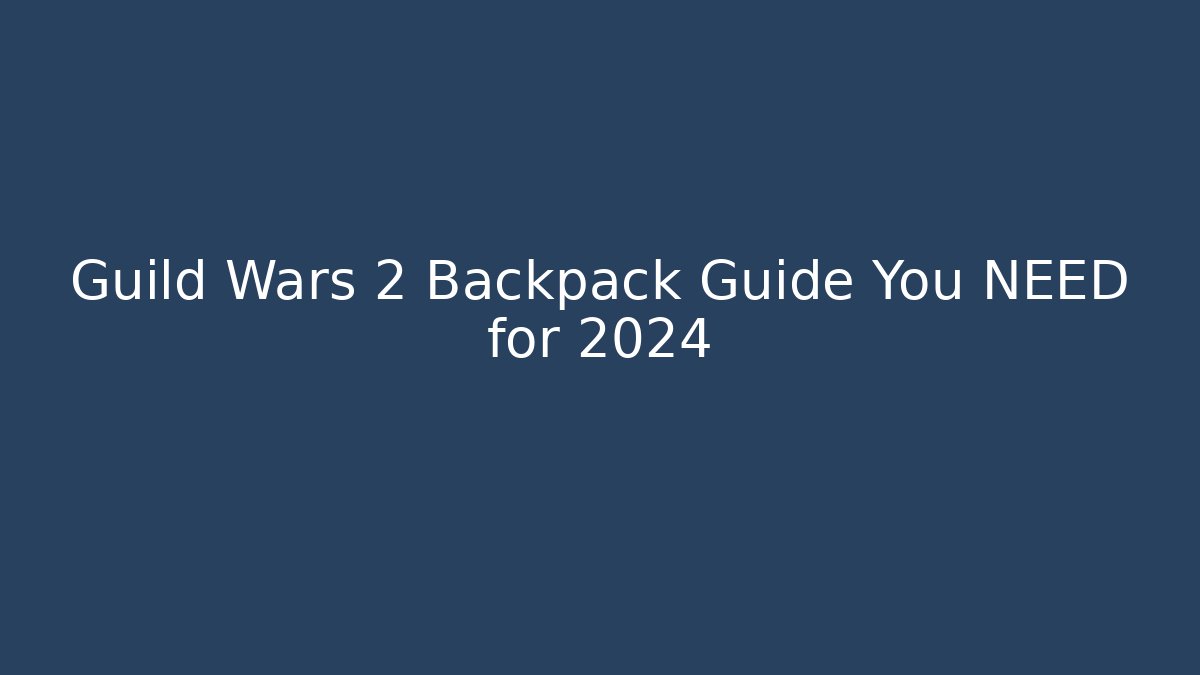 Guild Wars 2 Backpack Guide You NEED for 2024