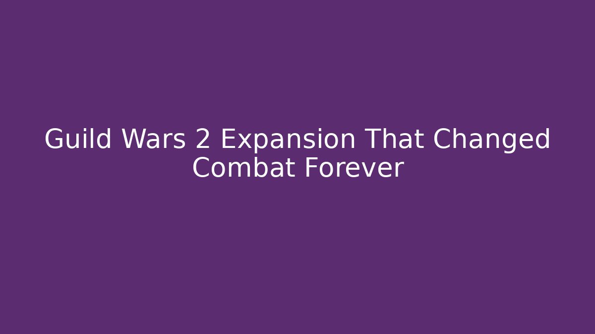 Guild Wars 2 Expansion That Changed Combat Forever - Create More Assets