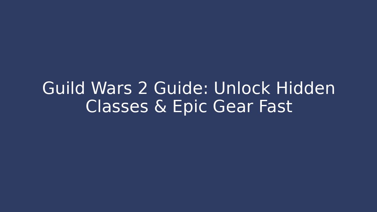 Guild Wars 2 Guide: Unlock Hidden Classes & Epic Gear Fast - Create More Assets