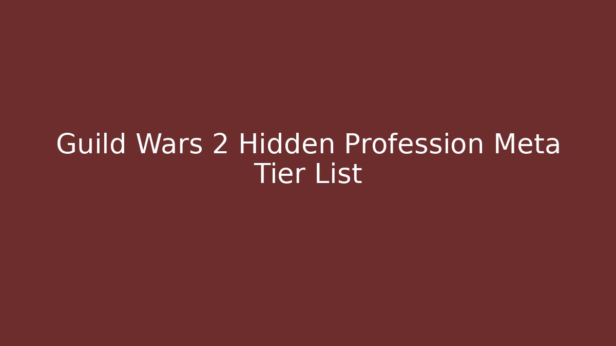 Guild Wars 2 Hidden Profession Meta Tier List - Create More Assets