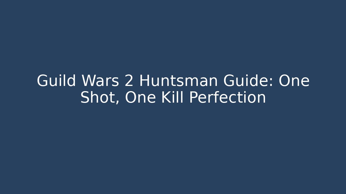 Guild Wars 2 Huntsman Guide: One Shot, One Kill Perfection - Create More Assets