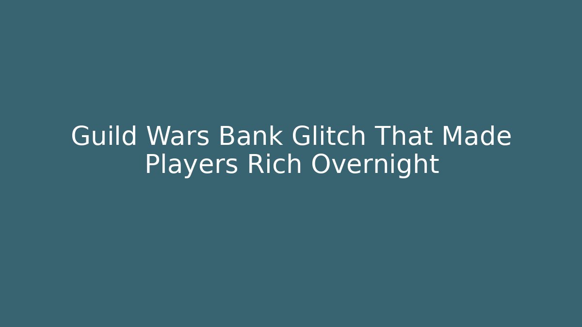 Guild Wars Bank Glitch That Made Players Rich Overnight
