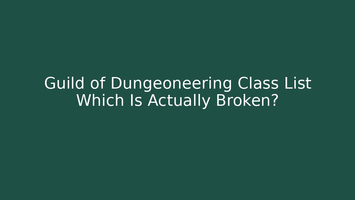 Guild of Dungeoneering Class List Which Is Actually Broken?