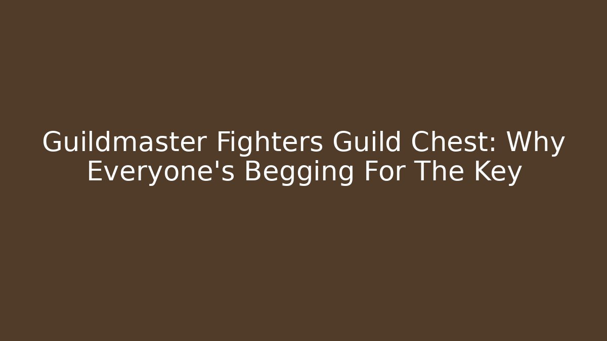 Guildmaster Fighters Guild Chest: Why Everyone’s Begging For The Key
