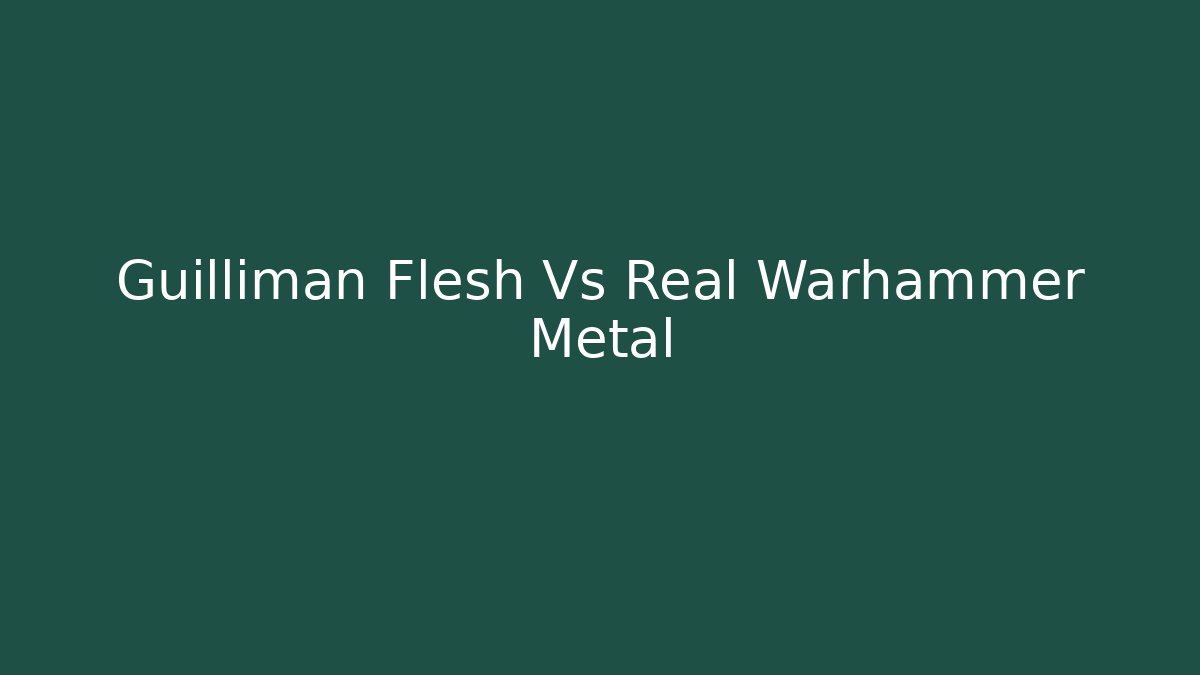 Guilliman Flesh Vs Real Warhammer Metal