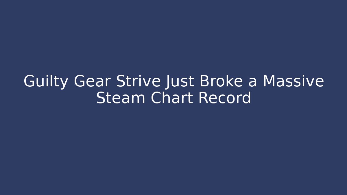 Guilty Gear Strive Just Broke a Massive Steam Chart Record