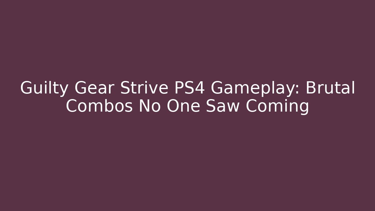 Guilty Gear Strive PS4 Gameplay: Brutal Combos No One Saw Coming