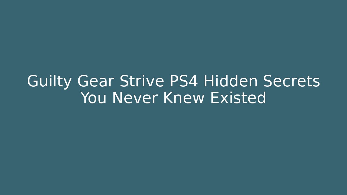 Guilty Gear Strive PS4 Hidden Secrets You Never Knew Existed