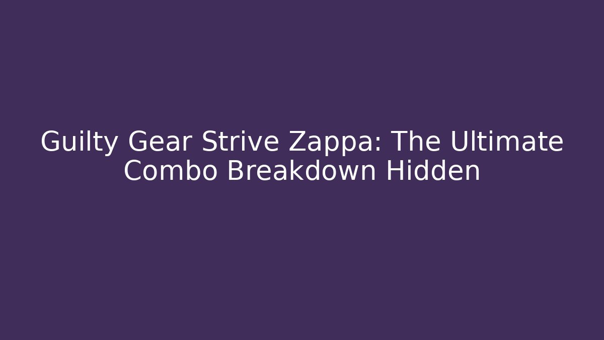 Guilty Gear Strive Zappa: The Ultimate Combo Breakdown Hidden - Create More Assets