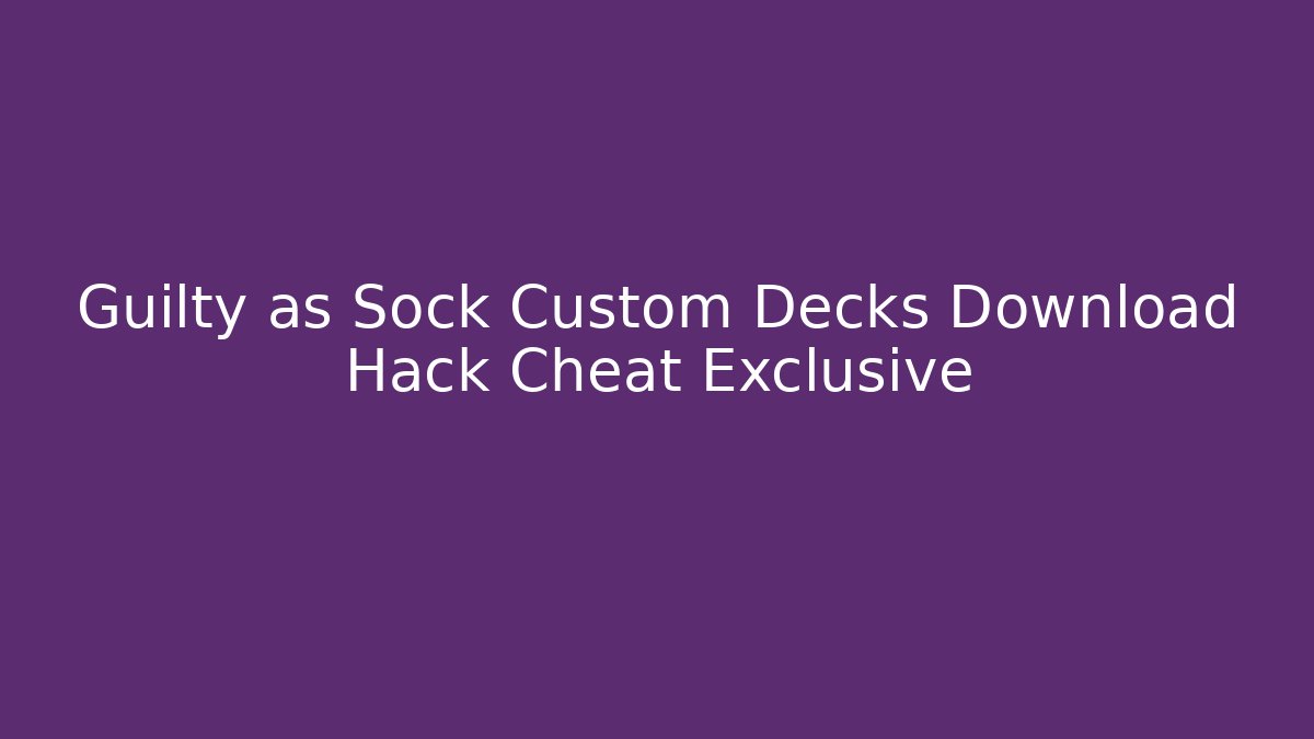 Guilty as Sock Custom Decks Download Hack Cheat Exclusive - Create More Assets