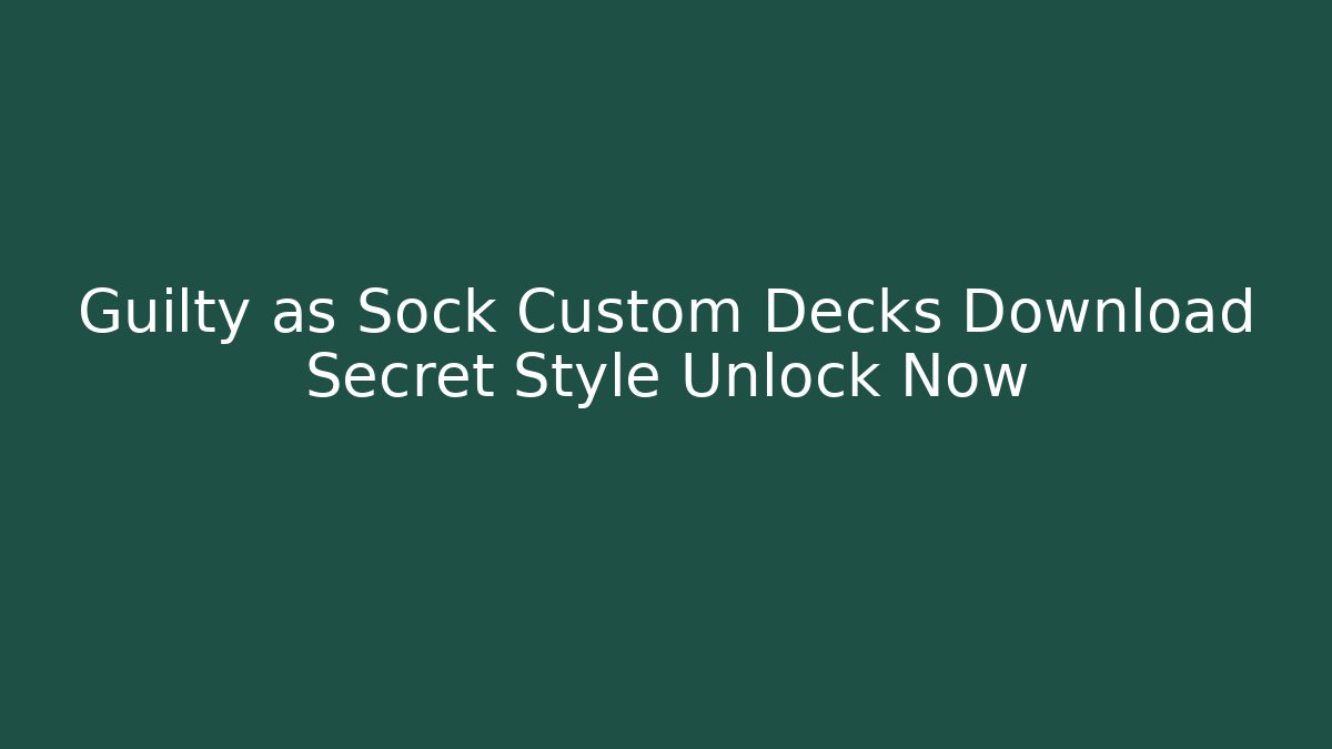 Guilty as Sock Custom Decks Download Secret Style Unlock Now