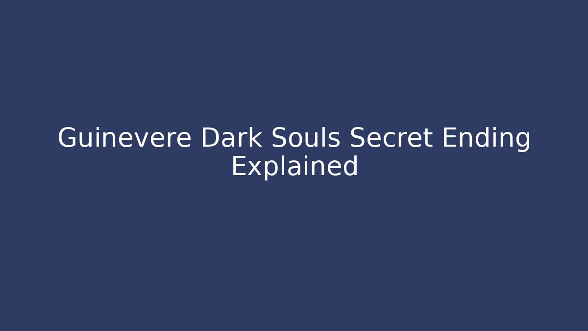 Guinevere Dark Souls Secret Ending Explained