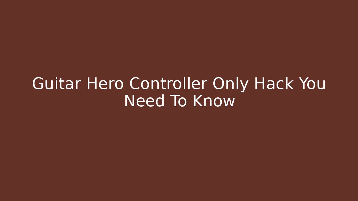 Guitar Hero Controller Only Hack You Need To Know - Create More Assets