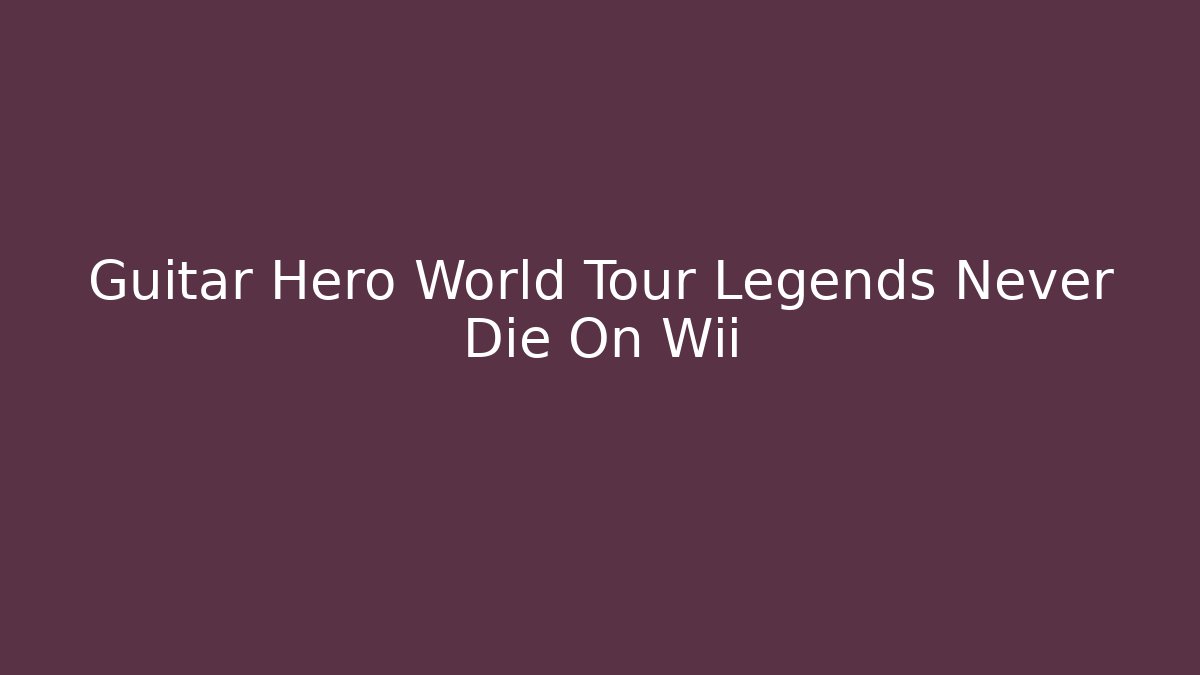 Guitar Hero World Tour Legends Never Die On Wii