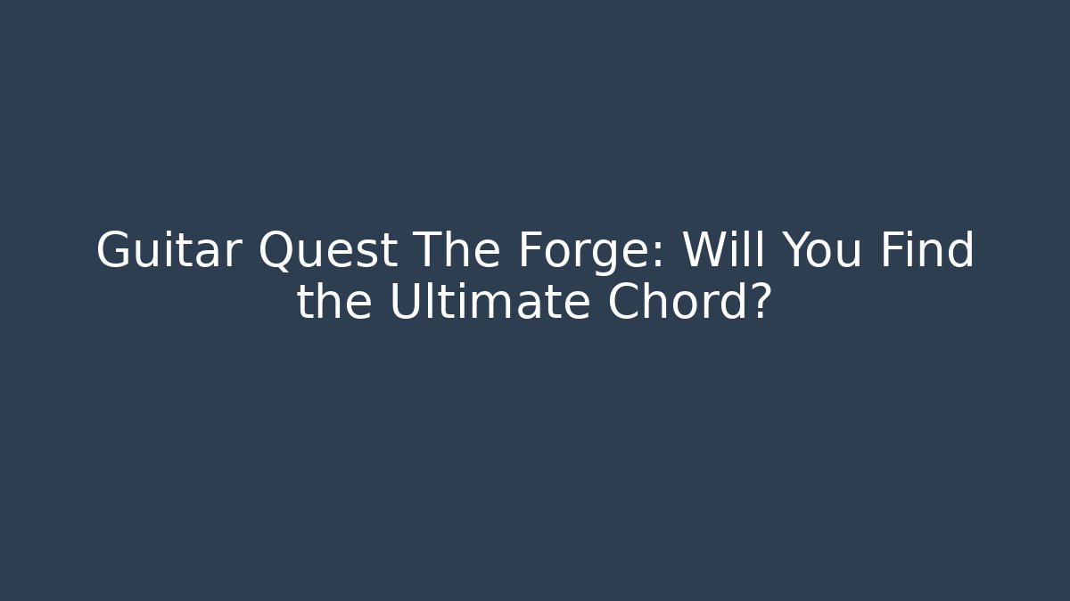 Guitar Quest The Forge: Will You Find the Ultimate Chord?