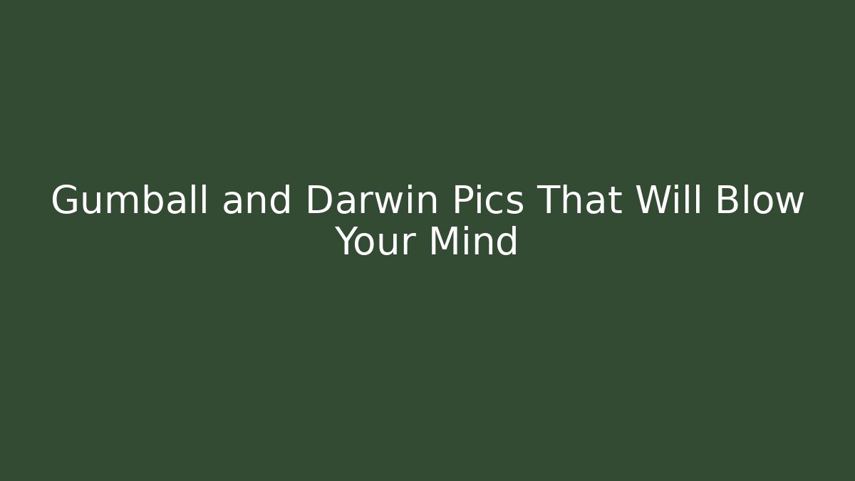 Gumball and Darwin Pics That Will Blow Your Mind