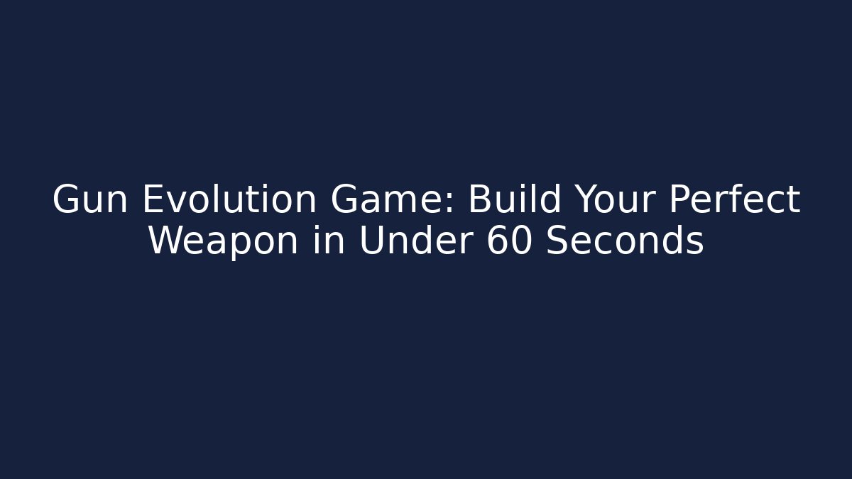 Gun Evolution Game: Build Your Perfect Weapon in Under 60 Seconds - Create More Assets