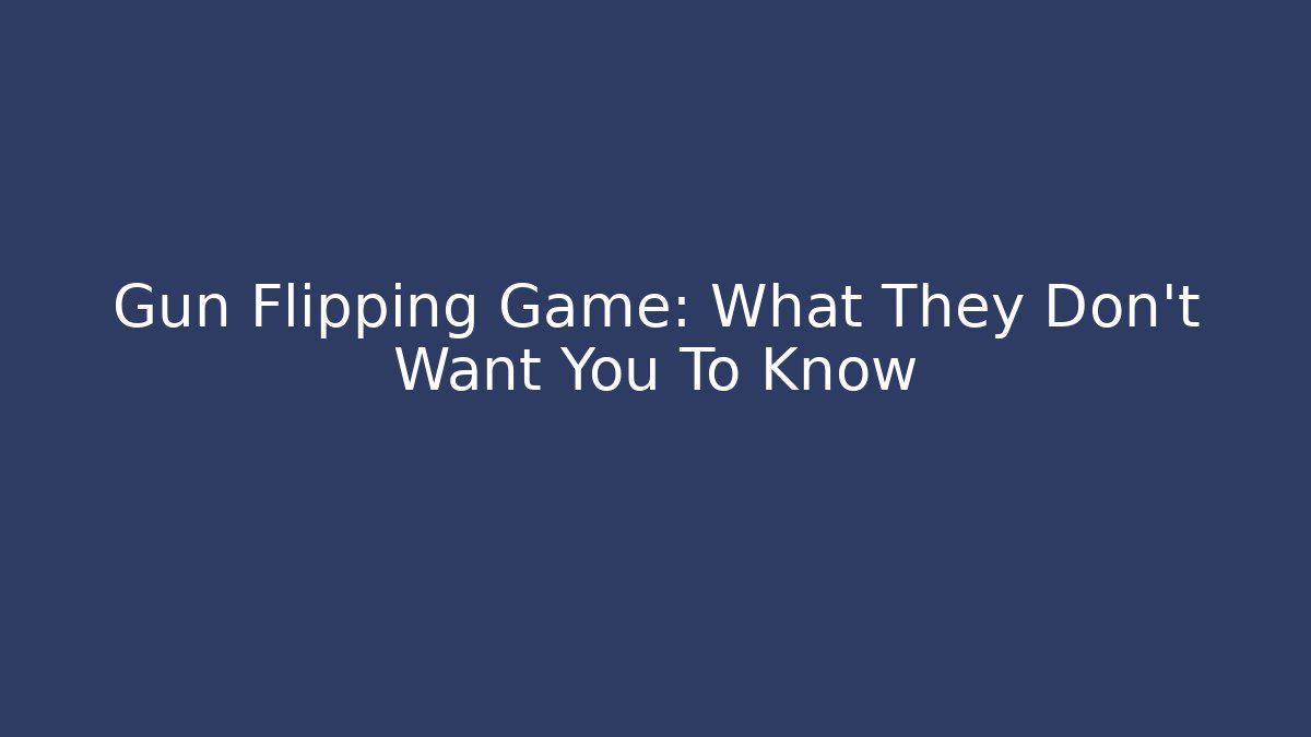 Gun Flipping Game: What They Don't Want You To Know