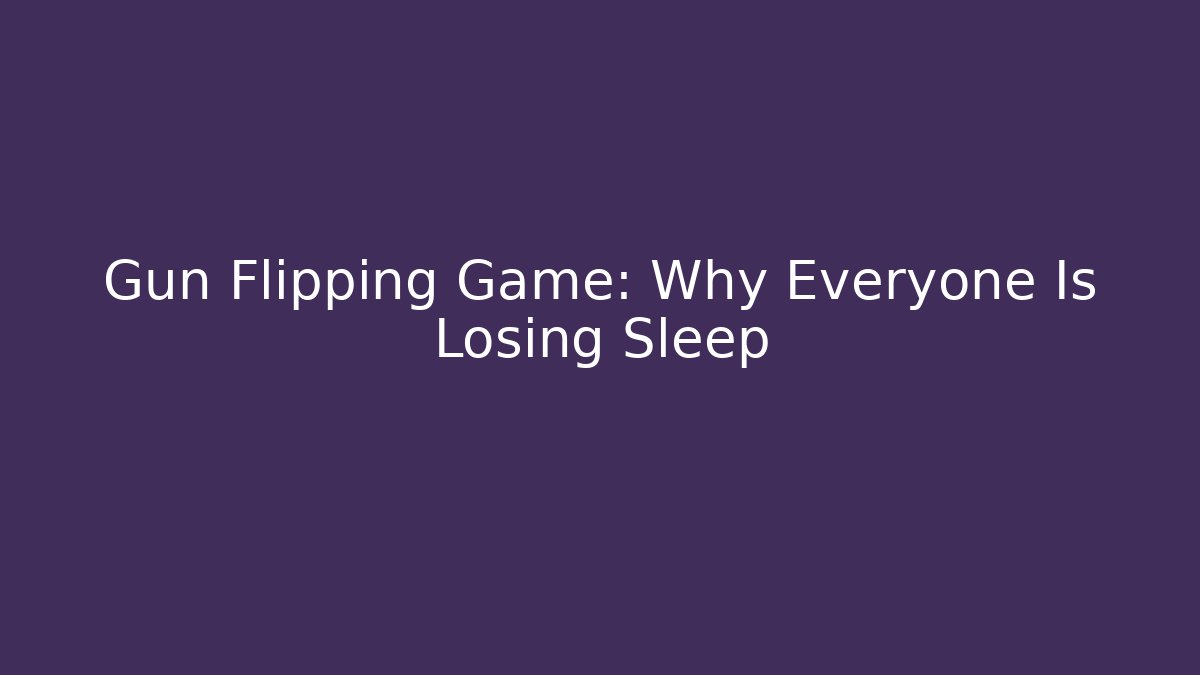 Gun Flipping Game: Why Everyone Is Losing Sleep