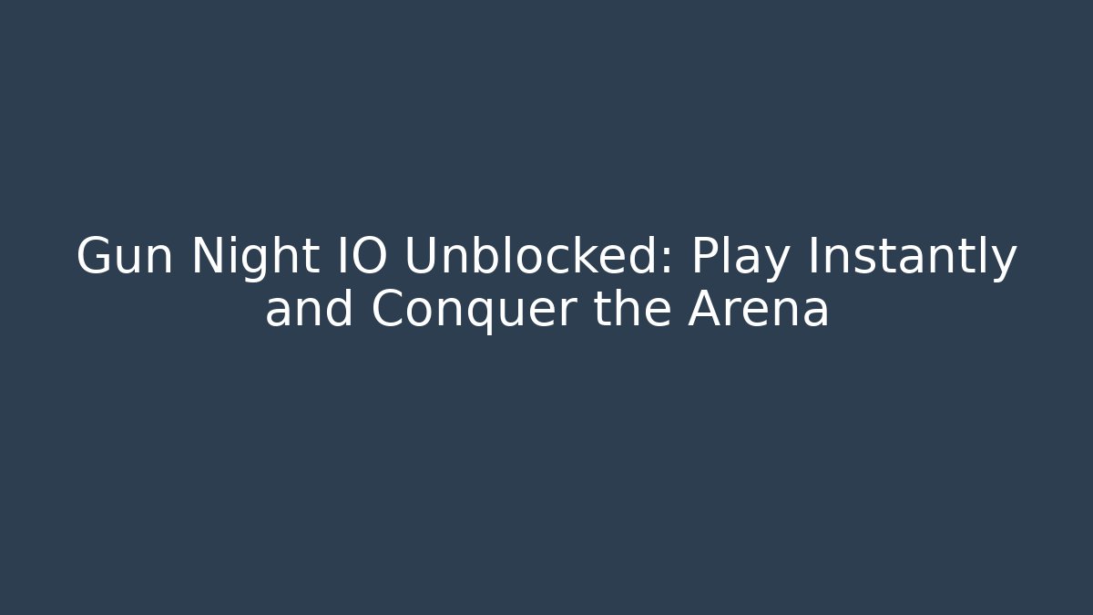 Gun Night IO Unblocked: Play Instantly and Conquer the Arena