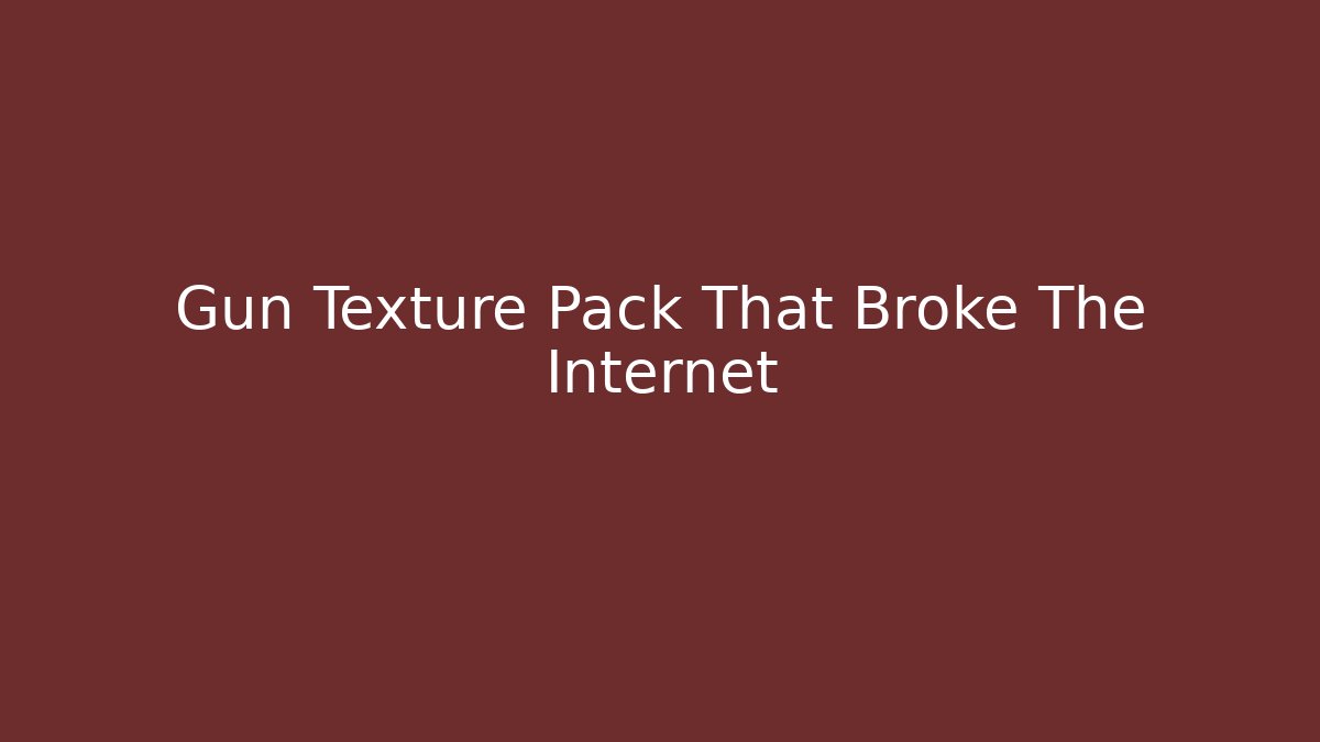 Gun Texture Pack That Broke The Internet