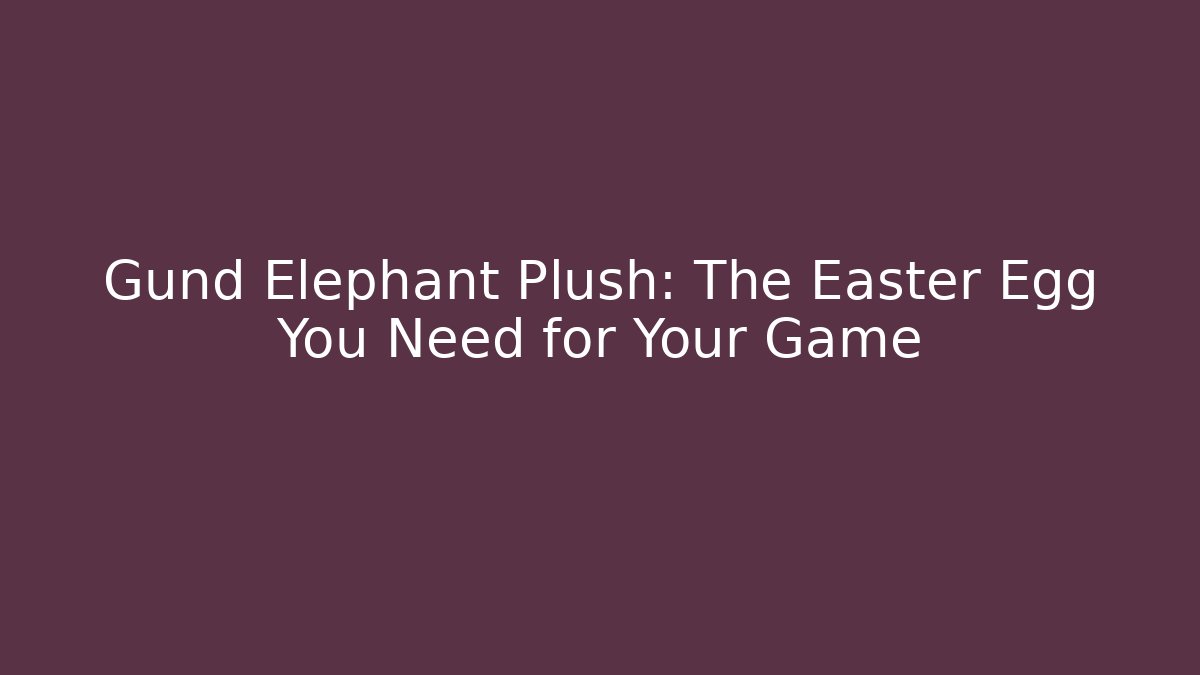 Gund Elephant Plush: The Easter Egg You Need for Your Game