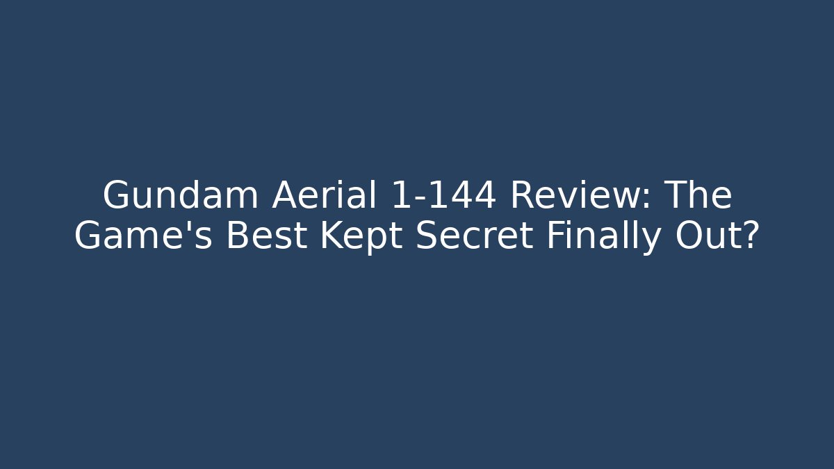 Gundam Aerial 1-144 Review: The Game's Best Kept Secret Finally Out?