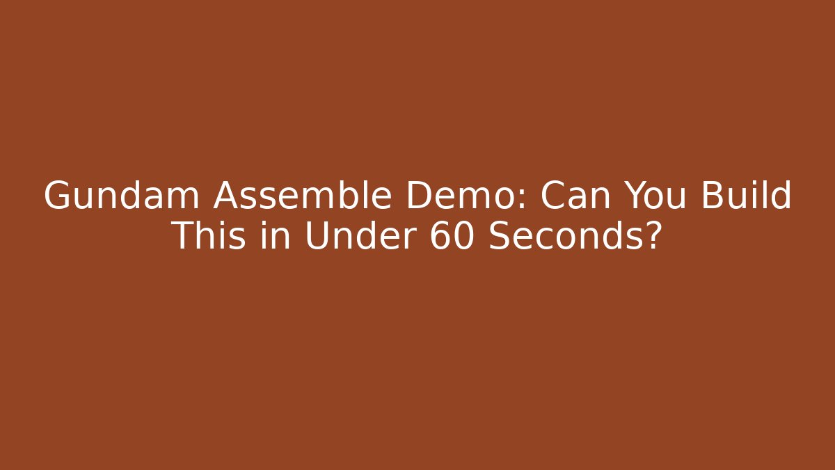Gundam Assemble Demo: Can You Build This in Under 60 Seconds?