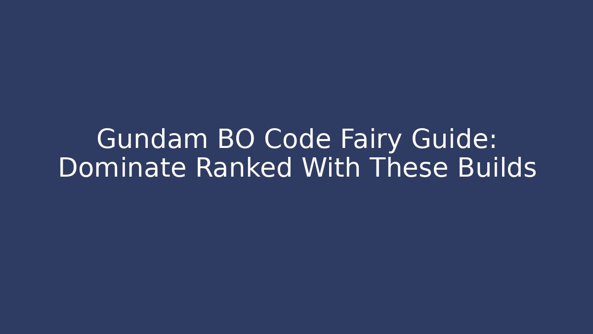 Gundam BO Code Fairy Guide: Dominate Ranked With These Builds