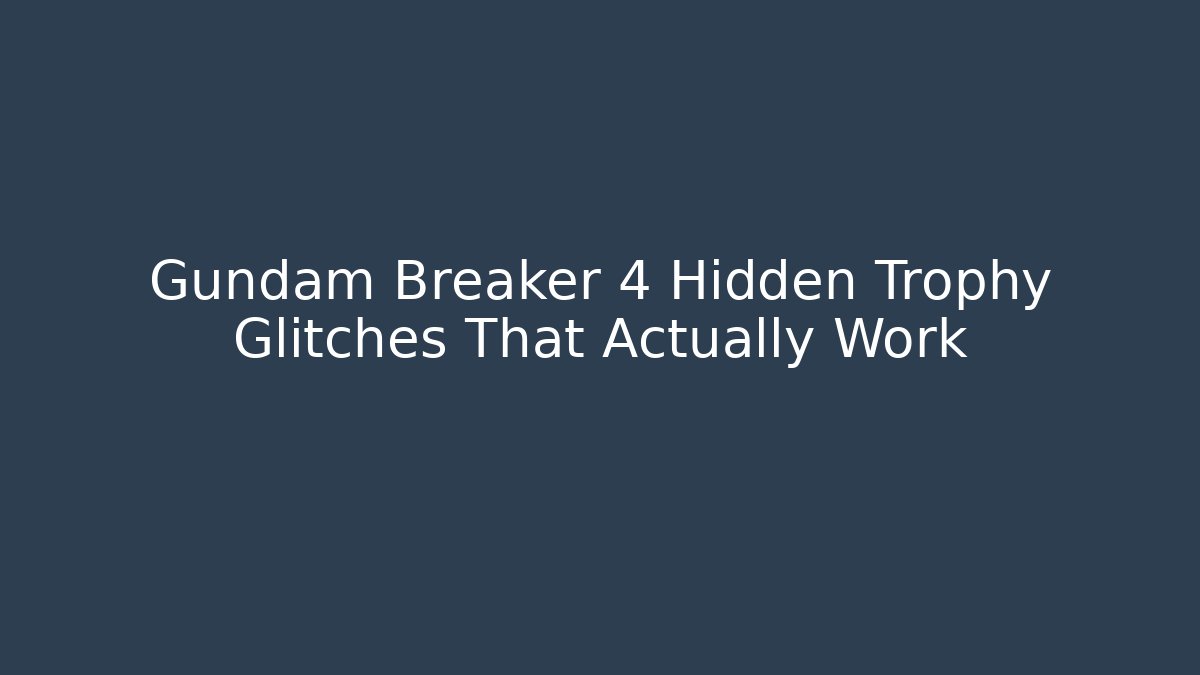 Gundam Breaker 4 Hidden Trophy Glitches That Actually Work - Create More Assets