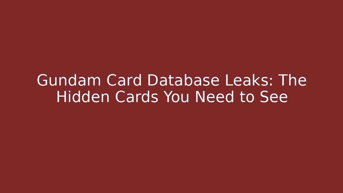 Gundam Card Database Leaks: The Hidden Cards You Need to See