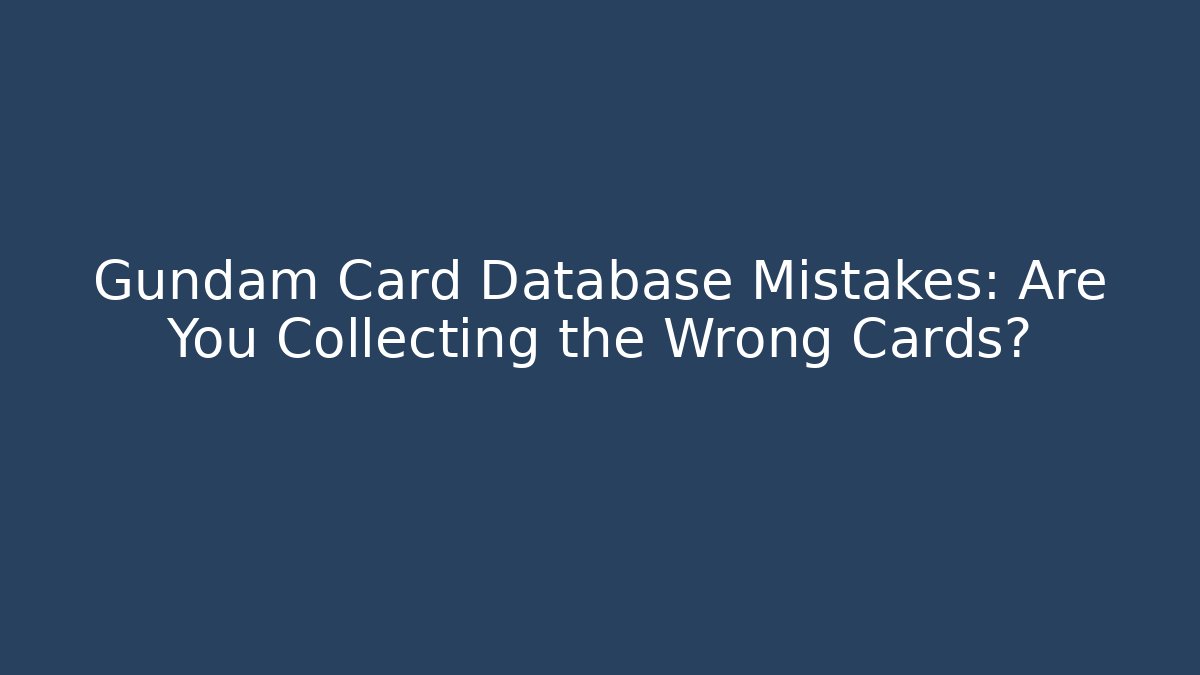 Gundam Card Database Mistakes: Are You Collecting the Wrong Cards? - Create More Assets