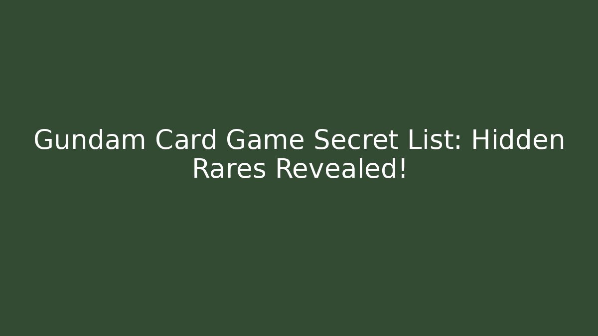 Gundam Card Game Secret List: Hidden Rares Revealed!