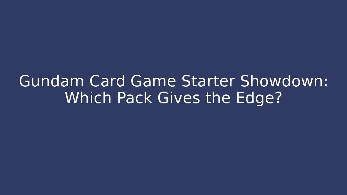 Gundam Card Game Starter Showdown: Which Pack Gives the Edge?