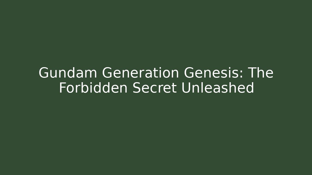 Gundam Generation Genesis: The Forbidden Secret Unleashed