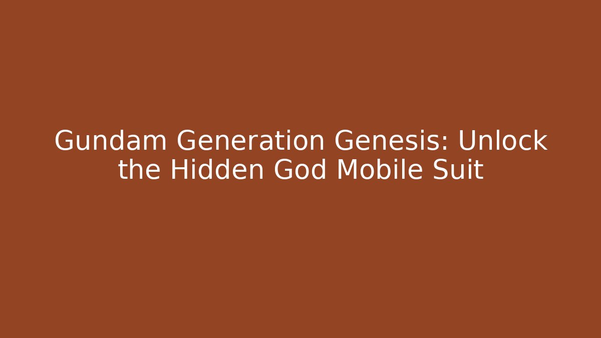 Gundam Generation Genesis: Unlock the Hidden God Mobile Suit