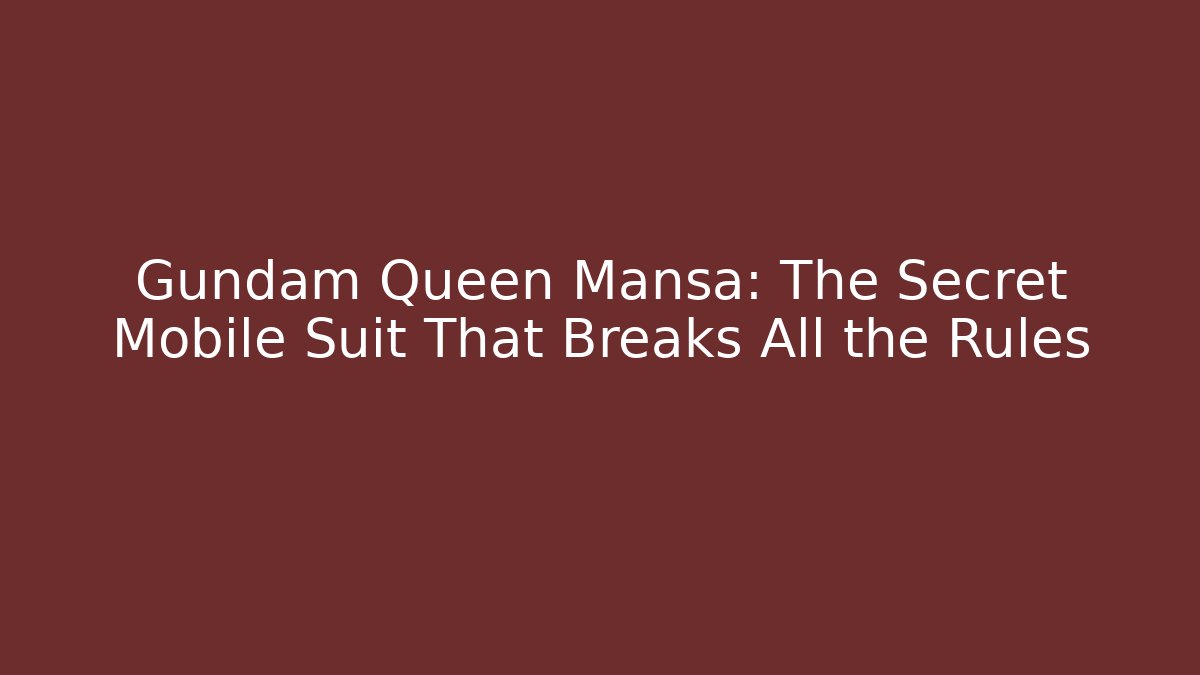 Gundam Queen Mansa: The Secret Mobile Suit That Breaks All the Rules