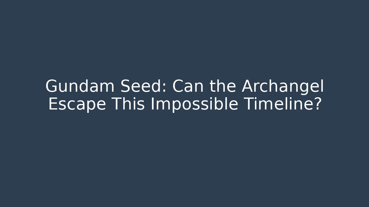 Gundam Seed: Can the Archangel Escape This Impossible Timeline?