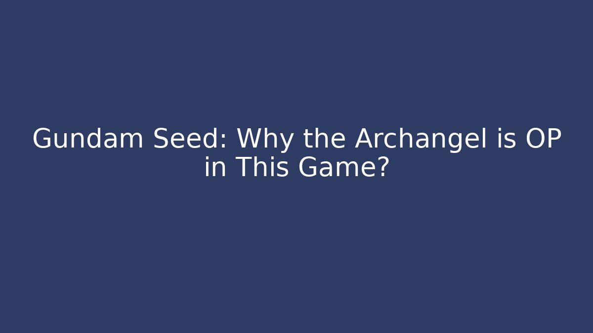 Gundam Seed: Why the Archangel is OP in This Game?