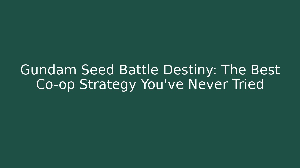 Gundam Seed Battle Destiny: The Best Co-op Strategy You've Never Tried