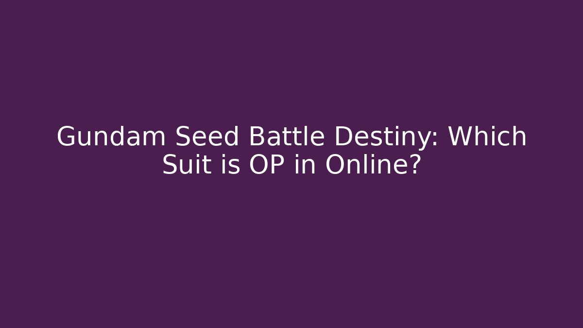 Gundam Seed Battle Destiny: Which Suit is OP in Online?