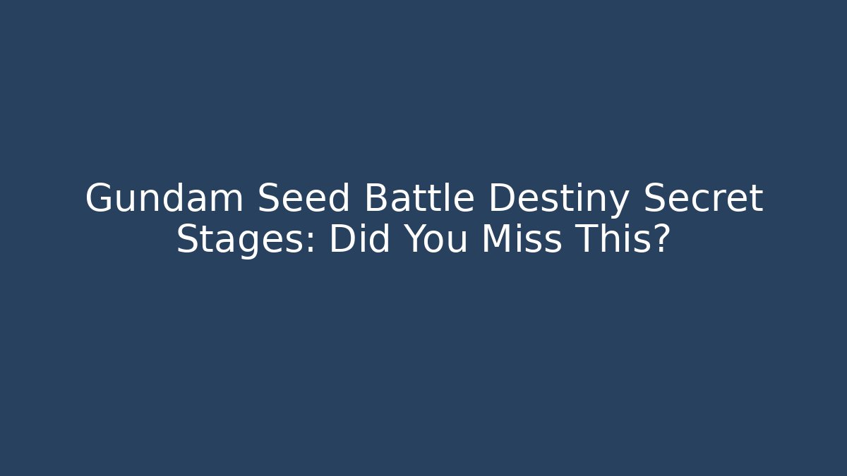 Gundam Seed Battle Destiny Secret Stages: Did You Miss This?