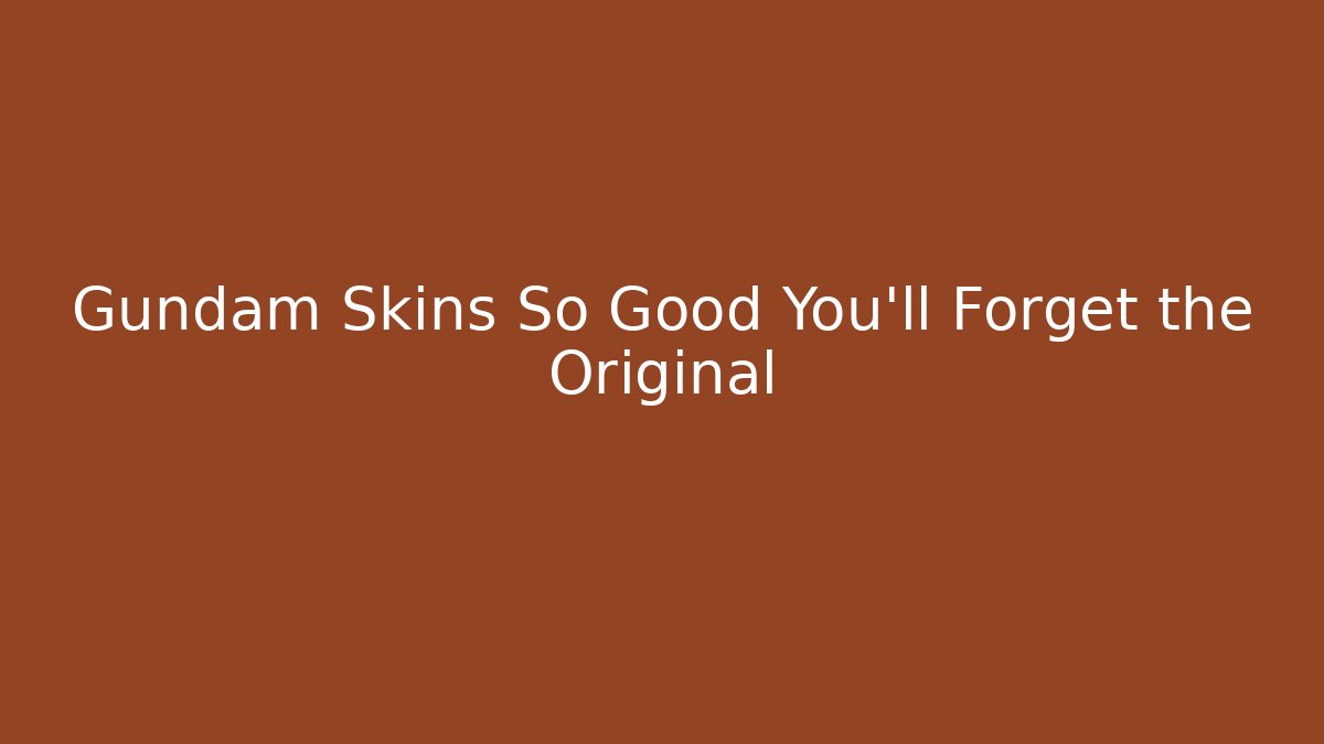 Gundam Skins So Good You'll Forget the Original