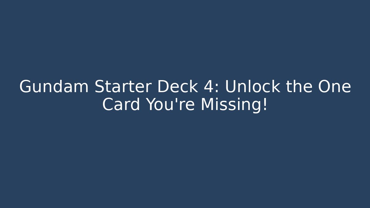 Gundam Starter Deck 4: Unlock the One Card You're Missing!