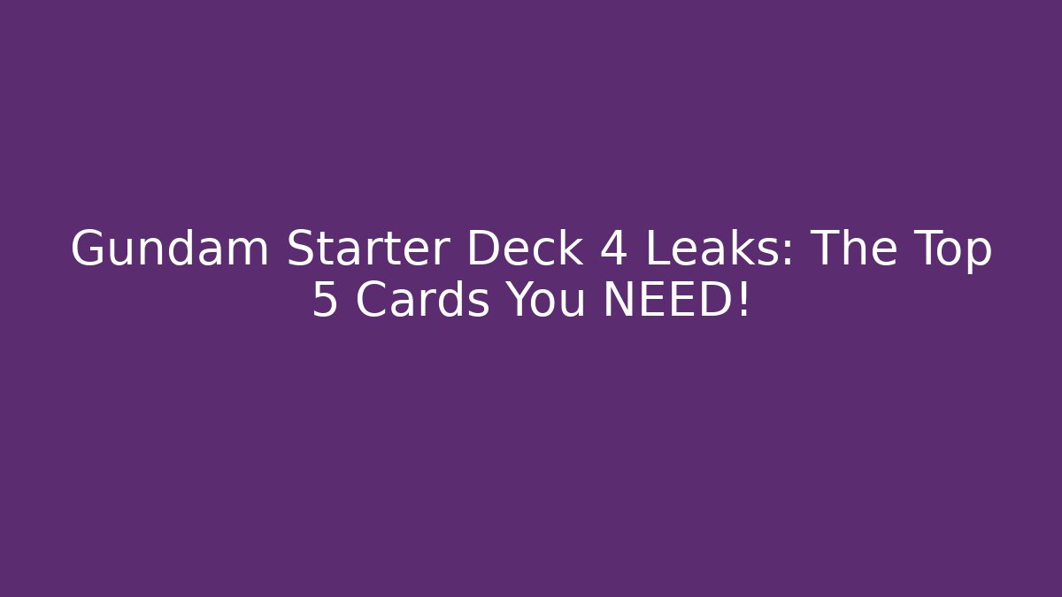 Gundam Starter Deck 4 Leaks: The Top 5 Cards You NEED!